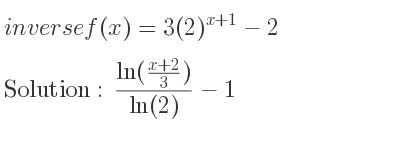 The inverse of f(x)=3(2)^{x+1}-2 is (ln((x+2)/3))/(ln(2))-1